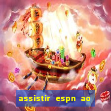 assistir espn ao vivo online gratis